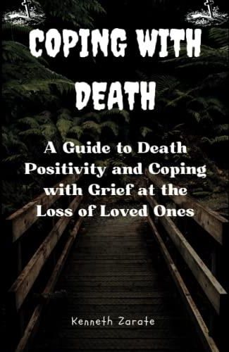 COPING WITH DEATH: A Guide to Death Positivity and Coping with Grief at