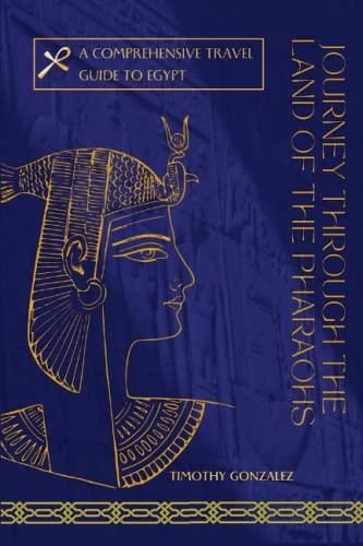 Journey Through The Land Of The Pharaohs: A Comprehensive Travel Guide 