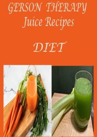 Gerson Therapy Juice Recipes Diet: A Simple Guide to Cancer Treatment ...