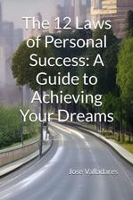 The 12 Laws of Personal Success: A Guide to Achieving Your Dreams The 12 Laws of Personal Success: A Guide to Achieving Your Dreams