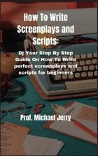 How To Write Screenplays And Scripts: Your Step By Step Guide On How To ...