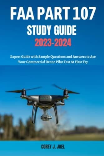 FAA Part 107 Study Guide 2023 2024 Expert Guide With Sample Questions   I Faa Part 107 Study Guide 2023 2024 Expert Guide With Sample Questions And Answers To Ace Your Commercial Drone Pilot Test At First Try 