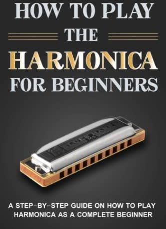 How To Play The Harmonica For Beginners: A Step-By-Step Guide On How To ...