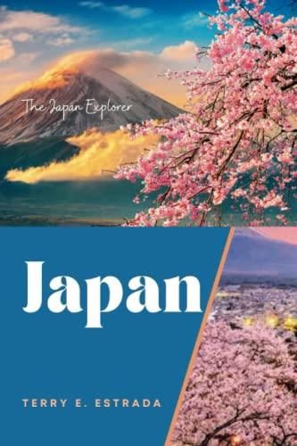 The Japan Explorer: Your Complete Guide to Navigating Japan's Cities, Landscapes, Hidden Gems 