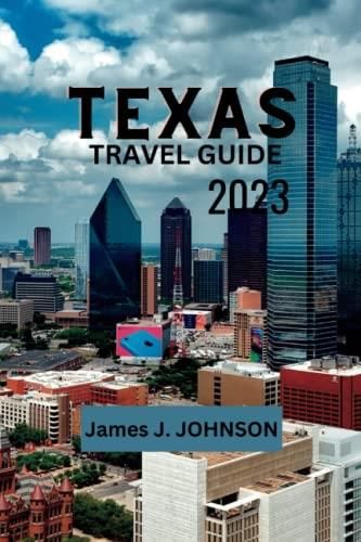 TEXAS TRAVEL GUIDE 2023: Discover the Lone Star State: A Comprehensive 