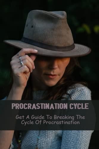 Procrastination Cycle: Get A Guide To Breaking The Cycle Of ...