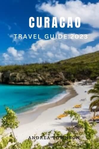 CURACAO TRAVEL GUIDE 2023 The Ultimate Guide With History Culture curacao-travel-guide-2023-the-ultimate-guide-with-history-culture