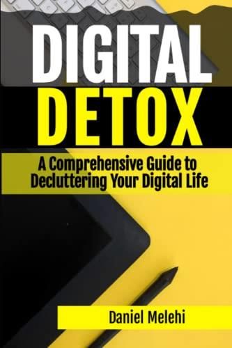 Digital Detox: A Comprehensive Guide to Decluttering Your Digital Life 