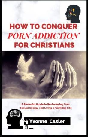 HOW TO CONQUER PORN ADDICTION FOR CHRISTIANS: A Powerful Guide to Re