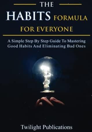 THE HABITS FORMULA FOR EVERYONE: A Simple Step by Step Guide to ...