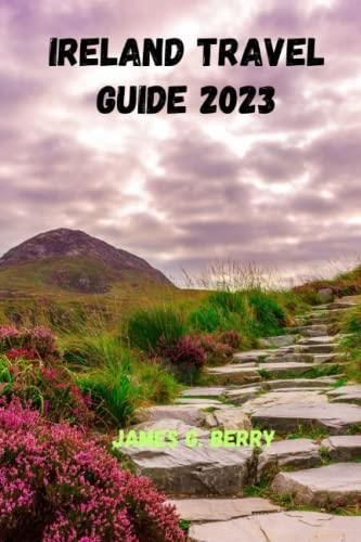 Ireland Travel Guide 2023: Discover the Emerald Isle : A Comprehensive The Complete Guide to 