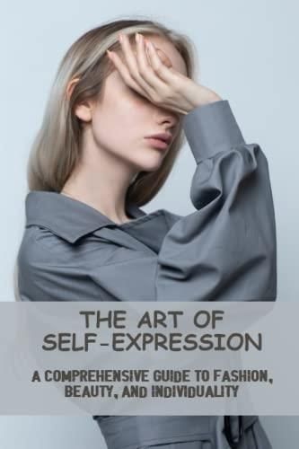 The Art Of Self-Expression: A Comprehensive Guide To Fashion, Beauty 