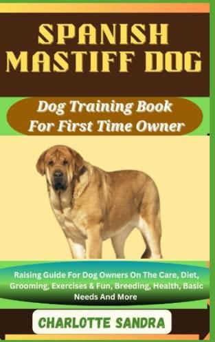 SPANISH MASTIFF DOG: Dog Training Book For First Time Owner: Raising