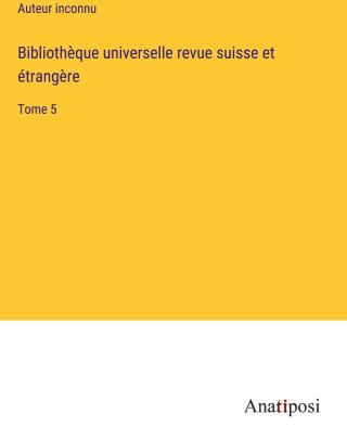 Biblioth Que Universelle Revue Suisse Et Trang Re Literatura