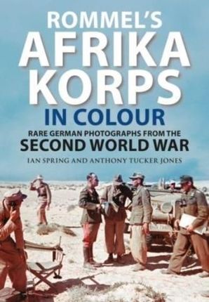 Rommel's Afrika Korps in Colour Spring, Ian