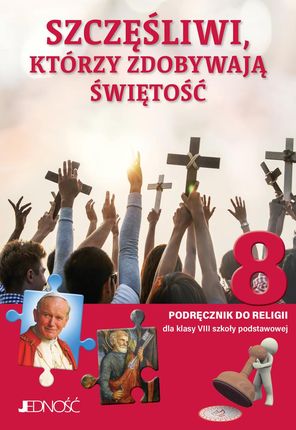 „Szczęśliwi, którzy zdobywają świętość”. Podręcznik do religii dla kl. 8 SP  -