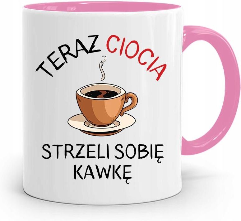 Polidraw Kubek R Owy Dla Cioci Teraz Strzeli Sobie Kawk