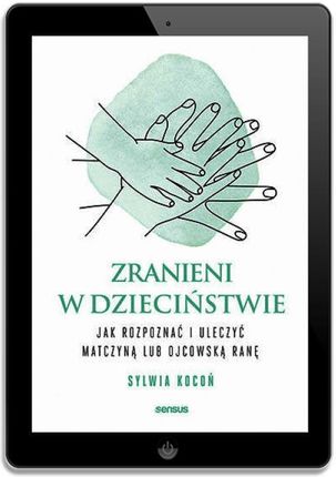 Zranieni w dzieciństwie. Jak rozpoznać i uleczyć matczyną lub ojcowską ranę (E-book) - zdjęcie 2