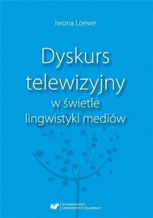 Dyskurs telewizyjny w świetle lingwistyki mediów Uniwersytet Śląski
