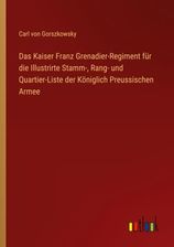 Das Kaiser Franz Grenadier-Regiment Für Die Illustrirte Stamm-, Rang ...