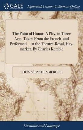 Point of Honor. a Play, in Three Acts. Taken from the French, and Performed ... at the Theatre-Royal, Hay-Market. by Charles Kemble