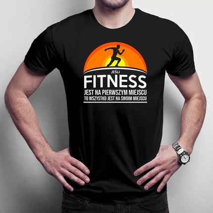 Jeśli jest na pierwszym miejscu - Fitness - męska koszulka na prezent