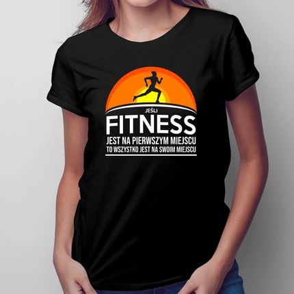 Jeśli jest na pierwszym miejscu - Fitness - damska koszulka na prezent