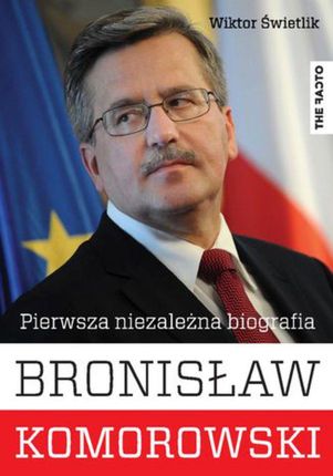 Bronisław Komorowski. Pierwsza niezależna biografia - Wiktor Świetlik (E-book)