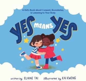 Yes Means Yes: A Kid's Book About Consent, Boundaries, &amp; Listening To Your Body Tai, Elaine