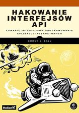 Corey J Ball Hakowanie interfejsów API. Łamanie interfejsów...