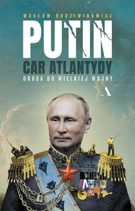 Putin, car Atlantydy. Droga do wielkiej wojny Agora
