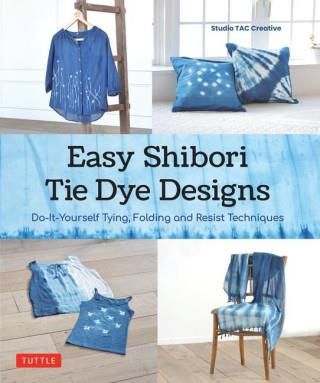 Easy Shibori Tie-Dye Designs: Do-It-Yourself Tying, Folding and Resist