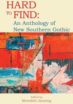 Hard to Find: An Anthology of New Southern Gothic