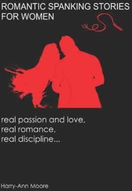 Romantic Spanking Stories for Women: real passion and love, real romance, real discipline...