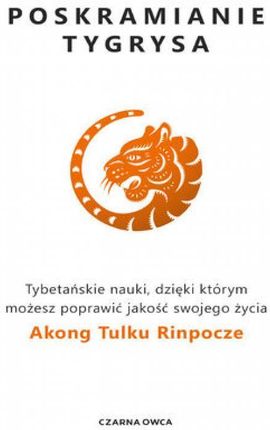 Poskramianie tygrysa. Tybetańskie nauki, dzięki którym możesz poprawić jakość swojego życia mobi,epub Akong Tulku Rinpoche