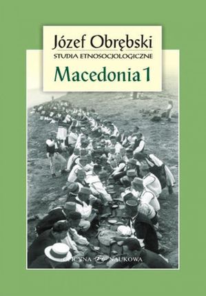 Macedonia 1: Giaurowie Macedonii. Opis magii i religii pasterzy z Porecza na tle zbiorowego życia ich wsi pdf Józef Obrębski