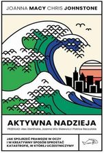 Zdjęcie Aktywna nadzieja. Jak spojrzeć prawdzie w oczy i w kreatywny sposób sprostać katastrofie, w której uczestniczymy mobi,epub Joanna Macy - Szadek