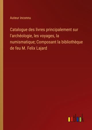 Catalogue Des Livres Principalement Sur L'archéologie, Les Voyages, La ...