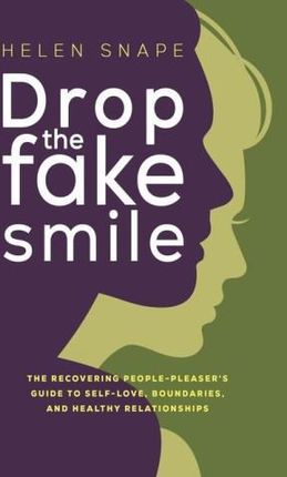 Drop the Fake Smile: The Recovering People Pleaser's Guide to Self-Love, Boundaries and Healthy Relationships
