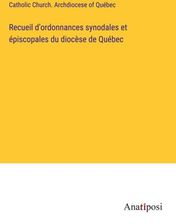 Recueil D'ordonnances Synodales Et épiscopales Du Dioc?se De Québec ...