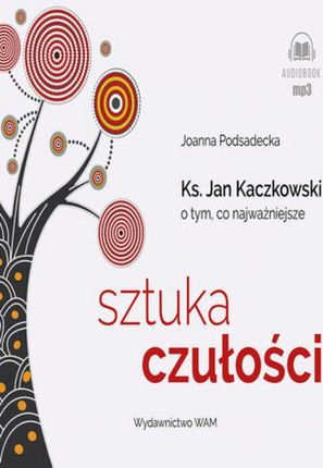 Sztuka czułości. Ksiądz Jan Kaczkowski o tym, co najważniejsze (Audiobook)