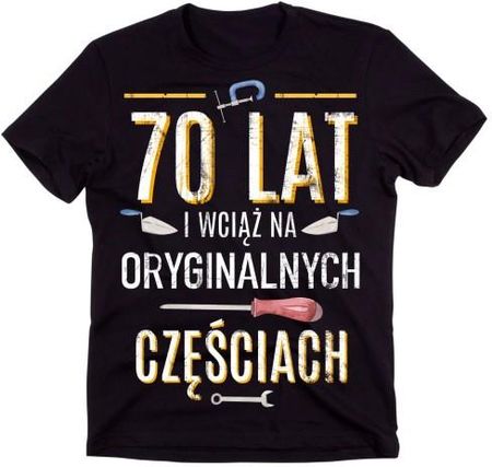 Koszulka na 70 urodziny - 70 LAT I WCIĄŻ NA ORYGINALNYCH CZĘŚCIACH