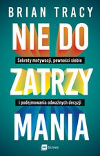 Zdjęcie Nie do zatrzymania. Sekrety motywacji, pewności siebie i podejmowania odważnych decyzji - Pilzno