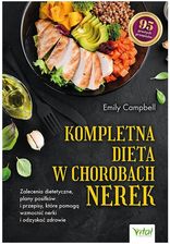 Kompletna dieta w chorobach nerek. Zalecenia dietetyczne, plany posiłków i przepisy, które pomogą wzmocnić nerki i odzyskać zdrowie