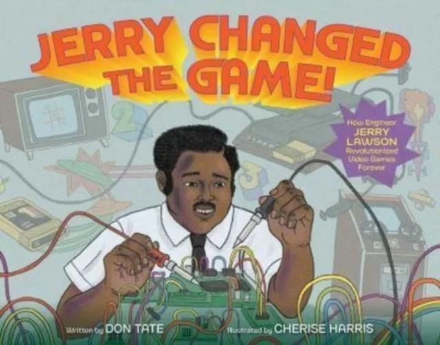 Jerry Changed the Game!: How Engineer Jerry Lawson Revolutionized Video ...