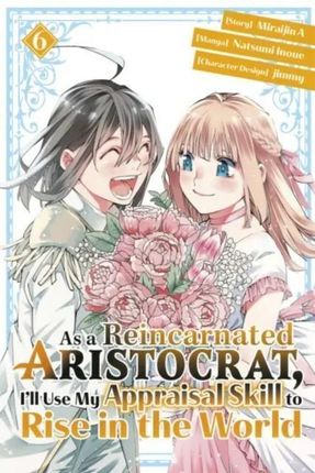 As a Reincarnated Aristocrat, I'll Use My Appraisal Skill to Rise in the World 6 (manga) Inoue, Natsumi; jimmy; Miraijin A