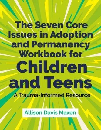 The Seven Core Issues in Adoption and Permanency Workbook for Children and Teens Roszia, Sharon; Maxon, Allison Davis