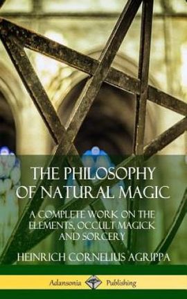 Philosophy of Natural Magic: A Complete Work on the Elements, Occult Magick and Sorcery (Hardcover)