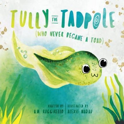 Tully The Tadpole (Who Never Became A Toad)