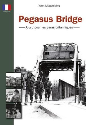 Pegasus Bridge - Jour J pour les paras britanniques